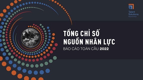 Tổng Chỉ Số Nguồn Nhân Lực Việt Nam 2022 – Thị trường lao động cần nâng cao kỹ năng để thu hút đầu tư nước ngoài